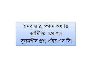 শ্রমবাজার, পঞ্চম অধ্যায়, অর্থনীতি  ১ম পত্র, সৃজনশীল প্রশ্ন, এইচ এস সি।