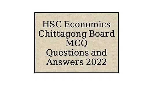 HSC Economics Chittagong Board MCQ Questions and Answers 2022 HSC Economics Chittagong Board MCQ Questions and Answers 2022