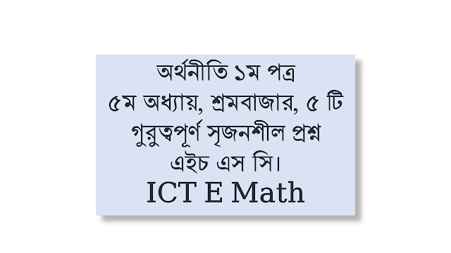 অর্থনীতি ১ম পত্র, ৫ম অধ্যায়, শ্রমবাজার, ৫ টি গুরুত্বপূর্ণ সৃজনশীল প্রশ্ন, এইচ এস সি। ICT E Math