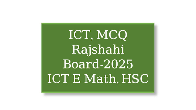 ICT MCQ, Rajshahi Board-2025, HSC ICT E Math. আই সি টি বহুনির্বাচনি, রাজশাহী বোর্ড-২০২৫, এইচ এস সি।